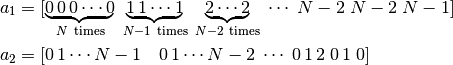 a_1 &= [\underbrace{0\,0\,0 \cdots 0}_{N\ \rm times}\;\underbrace{1\,1 \cdots 1}_{N-1\ \rm times}\;\underbrace{2 \cdots 2}_{N-2\ \rm times}\;\cdots\;N-2\;N-2\;N-1] \\
a_2 &= [0\,1 \cdots N-1\quad 0\,1 \cdots N-2\;\cdots\;0\,1\,2\;0\,1\;0]